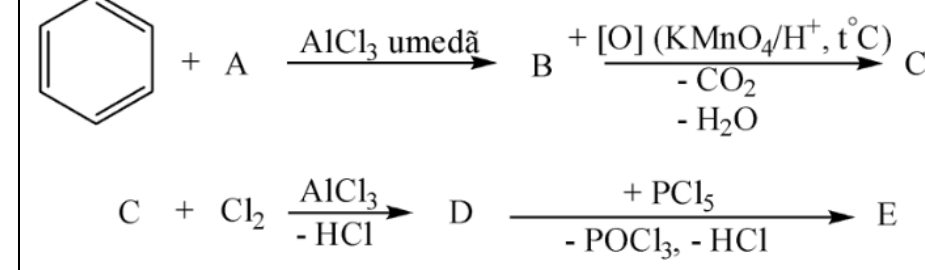 Schema de reacții: benzen + A cu AlCl3 umedă → B; oxidare cu [O] (KMnO4/H+, t°C; -CO2, -H2O) → C; C + Cl2 cu AlCl3 (-HCl) → D; D + PCl5 (-POCl3, -HCl) → E.